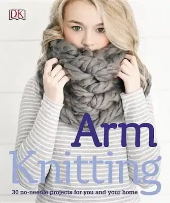 Arm Knitting 30 No Needle Projects For You And Your Book
