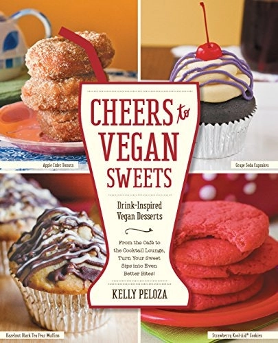 Cheers to Vegan Sweets!: Drink-Inspired Vegan Desserts: From the Cafe to the Cocktail Lounge, Turn Your Sweet Sips Into Even Better Bites!